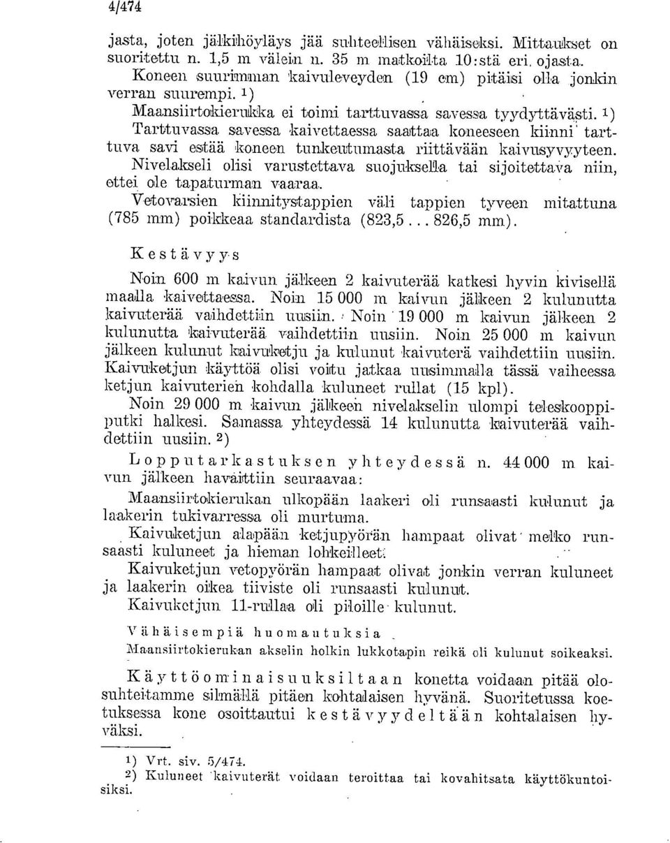 1) Tarttuvassa savessa kaivettaessa saattaa koneeseen kiinni tarttuva savi estää koneen tunkeutumasta riittävään kaivusyvyyteen.