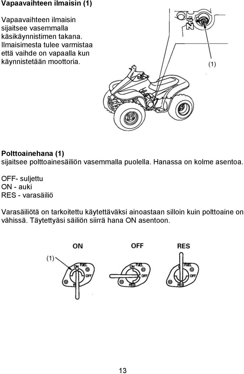 Polttoainehana (1) sijaitsee polttoainesäiliön vasemmalla puolella. Hanassa on kolme asentoa.