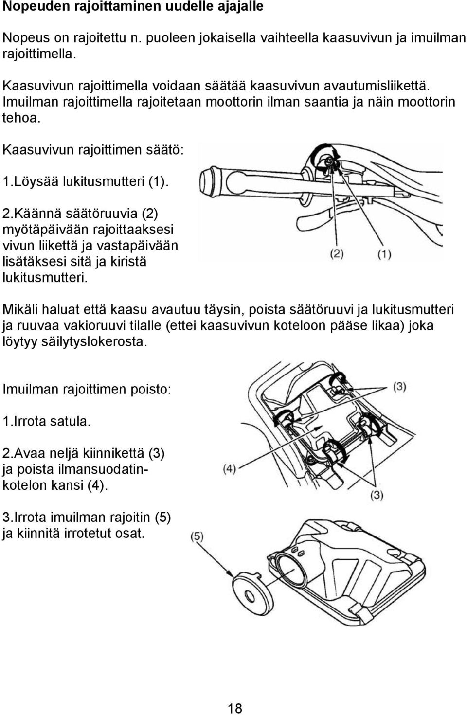 Löysää lukitusmutteri (1). 2.Käännä säätöruuvia (2) myötäpäivään rajoittaaksesi vivun liikettä ja vastapäivään lisätäksesi sitä ja kiristä lukitusmutteri.