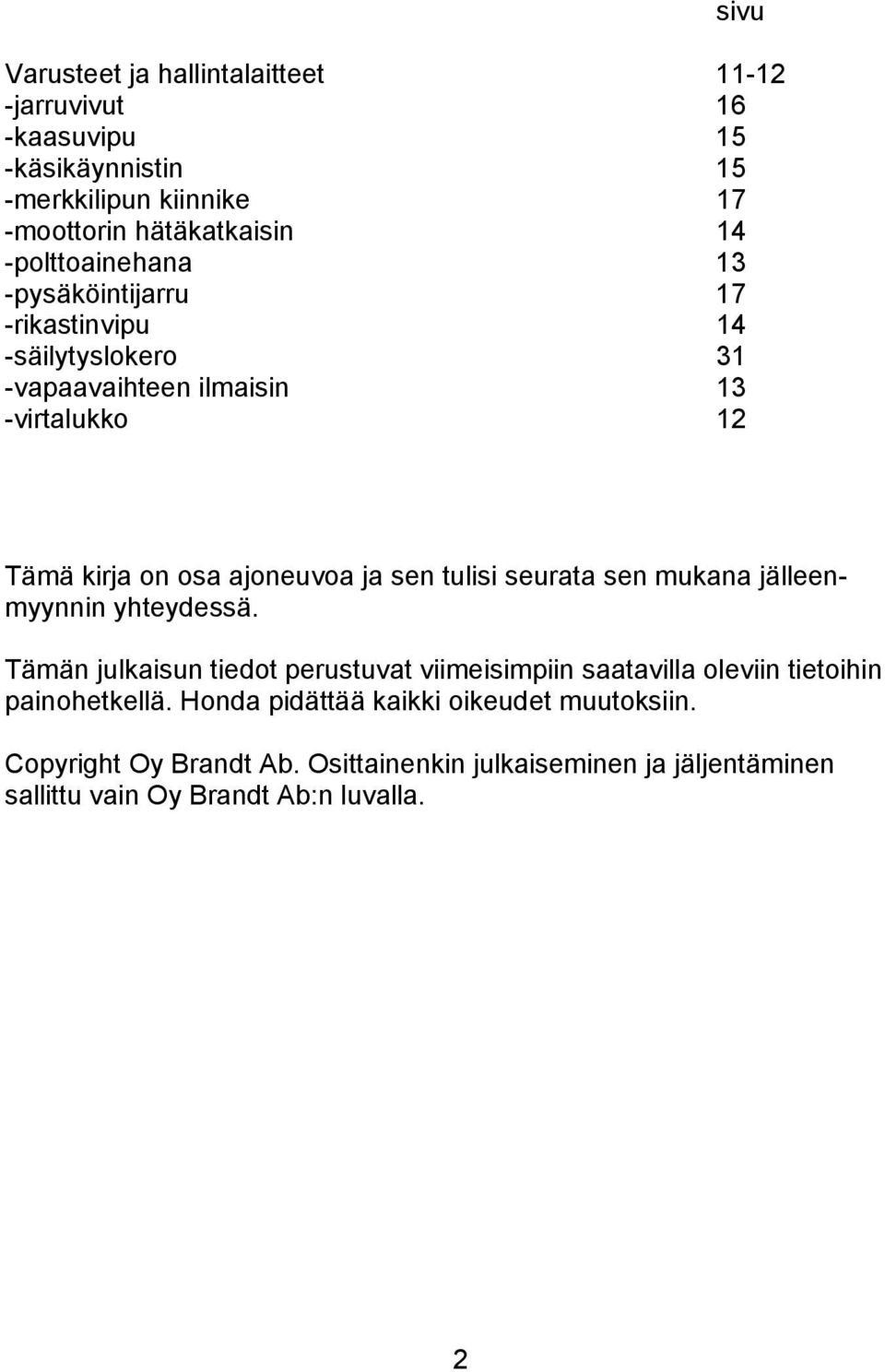 sen tulisi seurata sen mukana jälleenmyynnin yhteydessä. Tämän julkaisun tiedot perustuvat viimeisimpiin saatavilla oleviin tietoihin painohetkellä.