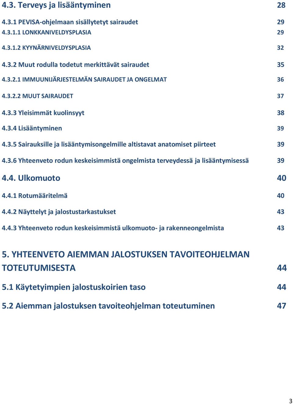 3.6 Yhteenveto rodun keskeisimmistä ongelmista terveydessä ja lisääntymisessä 39 4.4. Ulkomuoto 40 4.4.1 Rotumääritelmä 40 4.4.2 Näyttelyt ja jalostustarkastukset 43 4.4.3 Yhteenveto rodun keskeisimmistä ulkomuoto- ja rakenneongelmista 43 5.