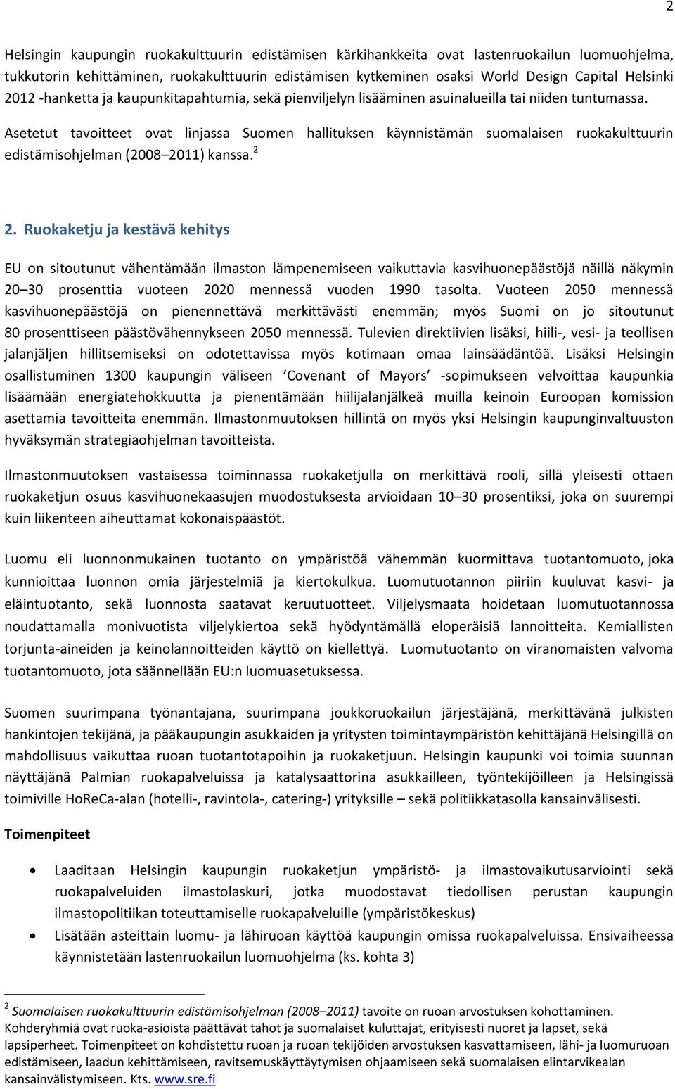 Asetetut tavoitteet ovat linjassa Suomen hallituksen käynnistämän suomalaisen ruokakulttuurin edistämisohjelman (2008 2011) kanssa. 2 2.