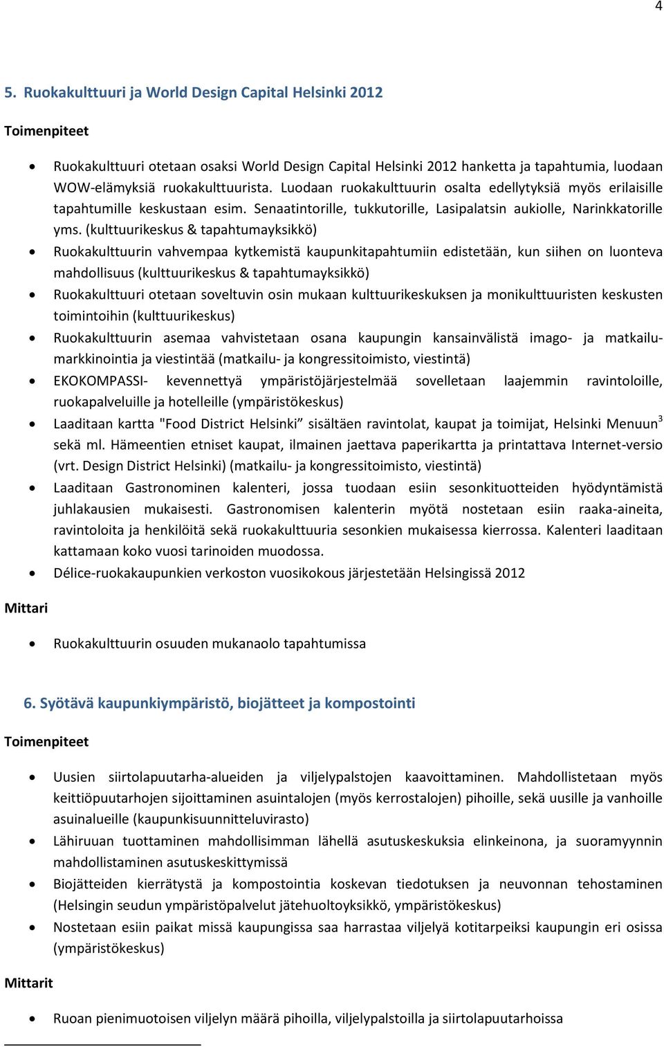 (kulttuurikeskus & tapahtumayksikkö) Ruokakulttuurin vahvempaa kytkemistä kaupunkitapahtumiin edistetään, kun siihen on luonteva mahdollisuus (kulttuurikeskus & tapahtumayksikkö) Ruokakulttuuri