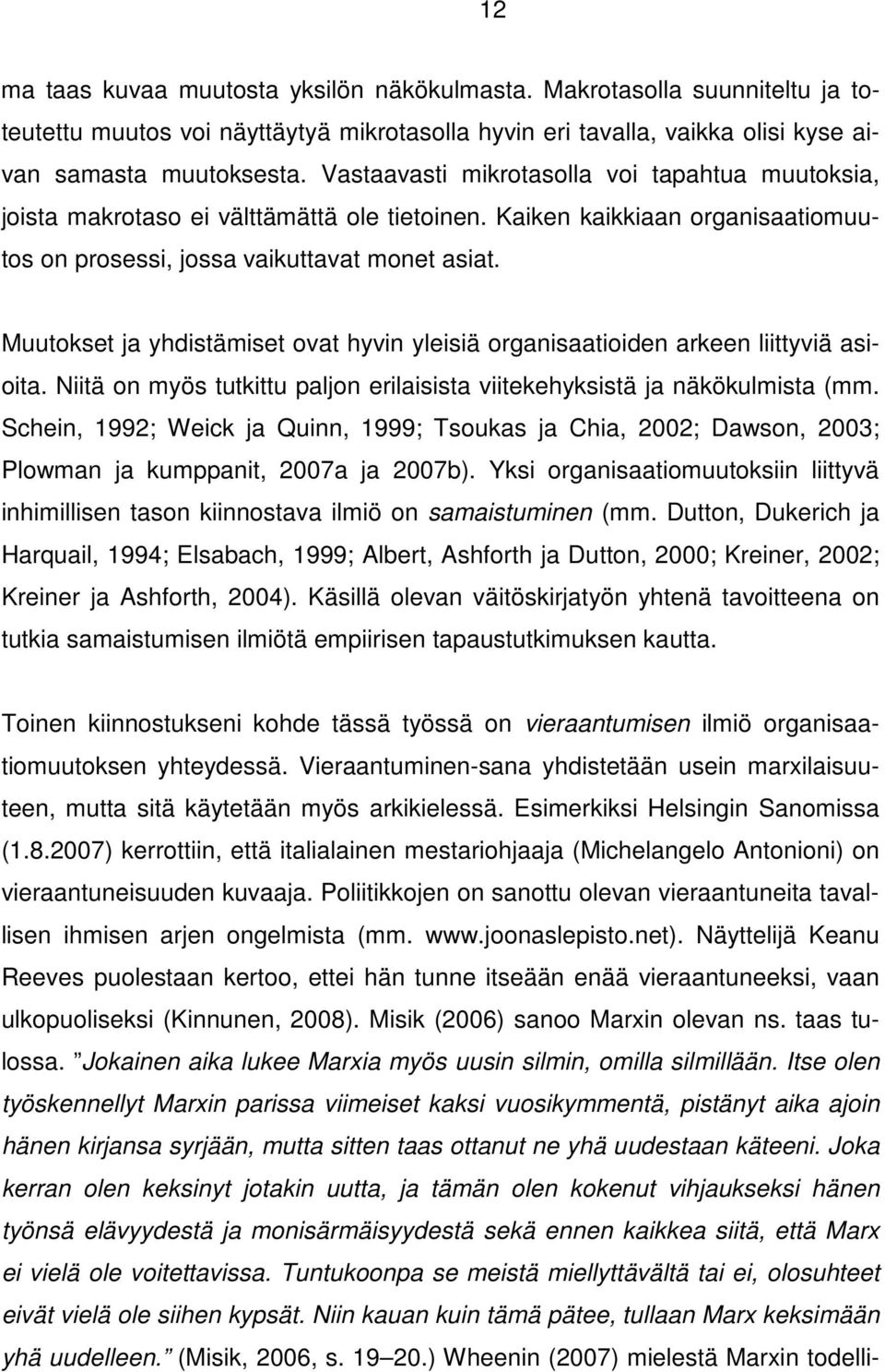 Muutokset ja yhdistämiset ovat hyvin yleisiä organisaatioiden arkeen liittyviä asioita. Niitä on myös tutkittu paljon erilaisista viitekehyksistä ja näkökulmista (mm.