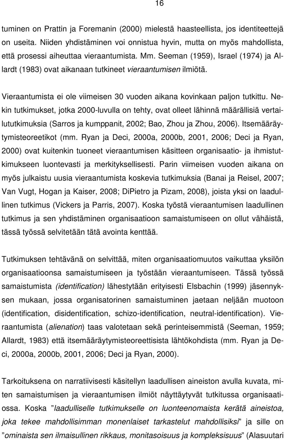 Seeman (1959), Israel (1974) ja Allardt (1983) ovat aikanaan tutkineet vieraantumisen ilmiötä. Vieraantumista ei ole viimeisen 30 vuoden aikana kovinkaan paljon tutkittu.