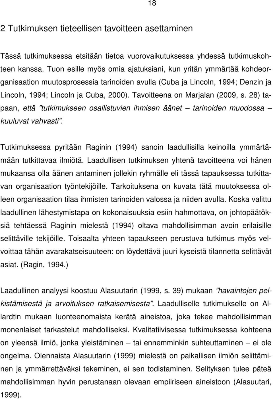 Tavoitteena on Marjalan (2009, s. 28) tapaan, että tutkimukseen osallistuvien ihmisen äänet tarinoiden muodossa kuuluvat vahvasti.