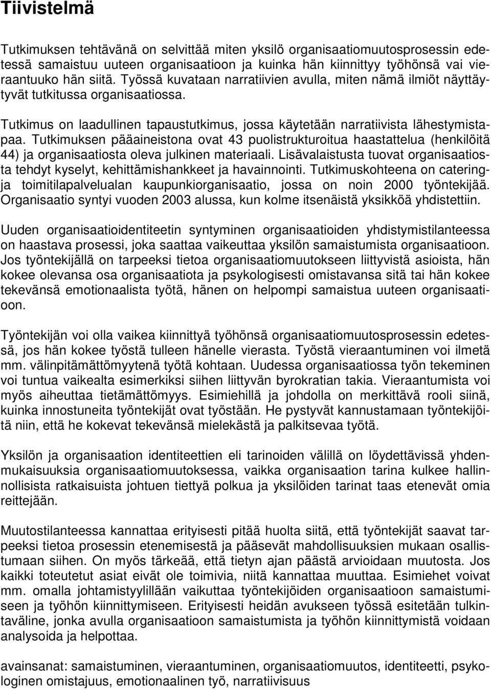 Tutkimuksen pääaineistona ovat 43 puolistrukturoitua haastattelua (henkilöitä 44) ja organisaatiosta oleva julkinen materiaali.