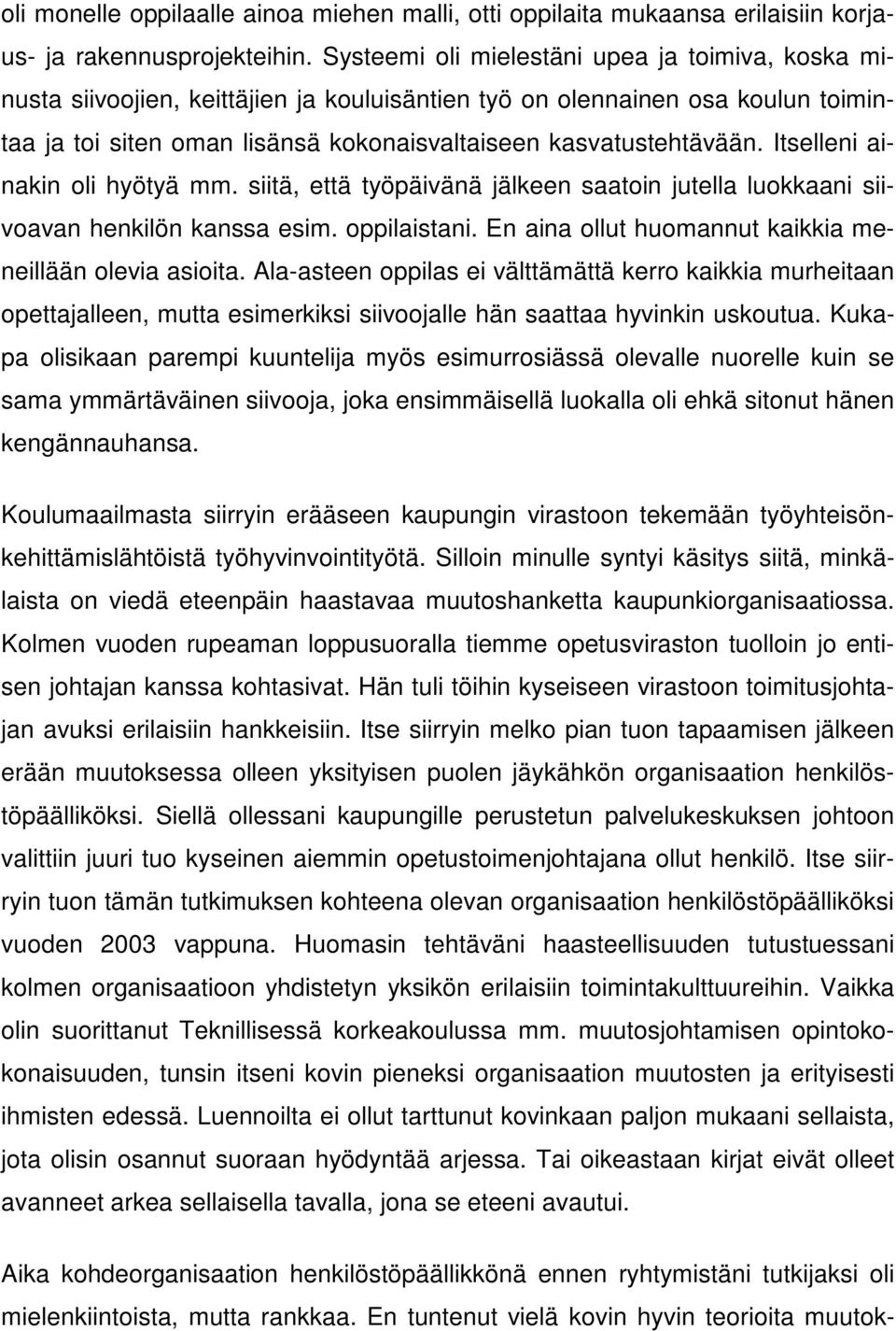 Itselleni ainakin oli hyötyä mm. siitä, että työpäivänä jälkeen saatoin jutella luokkaani siivoavan henkilön kanssa esim. oppilaistani. En aina ollut huomannut kaikkia meneillään olevia asioita.