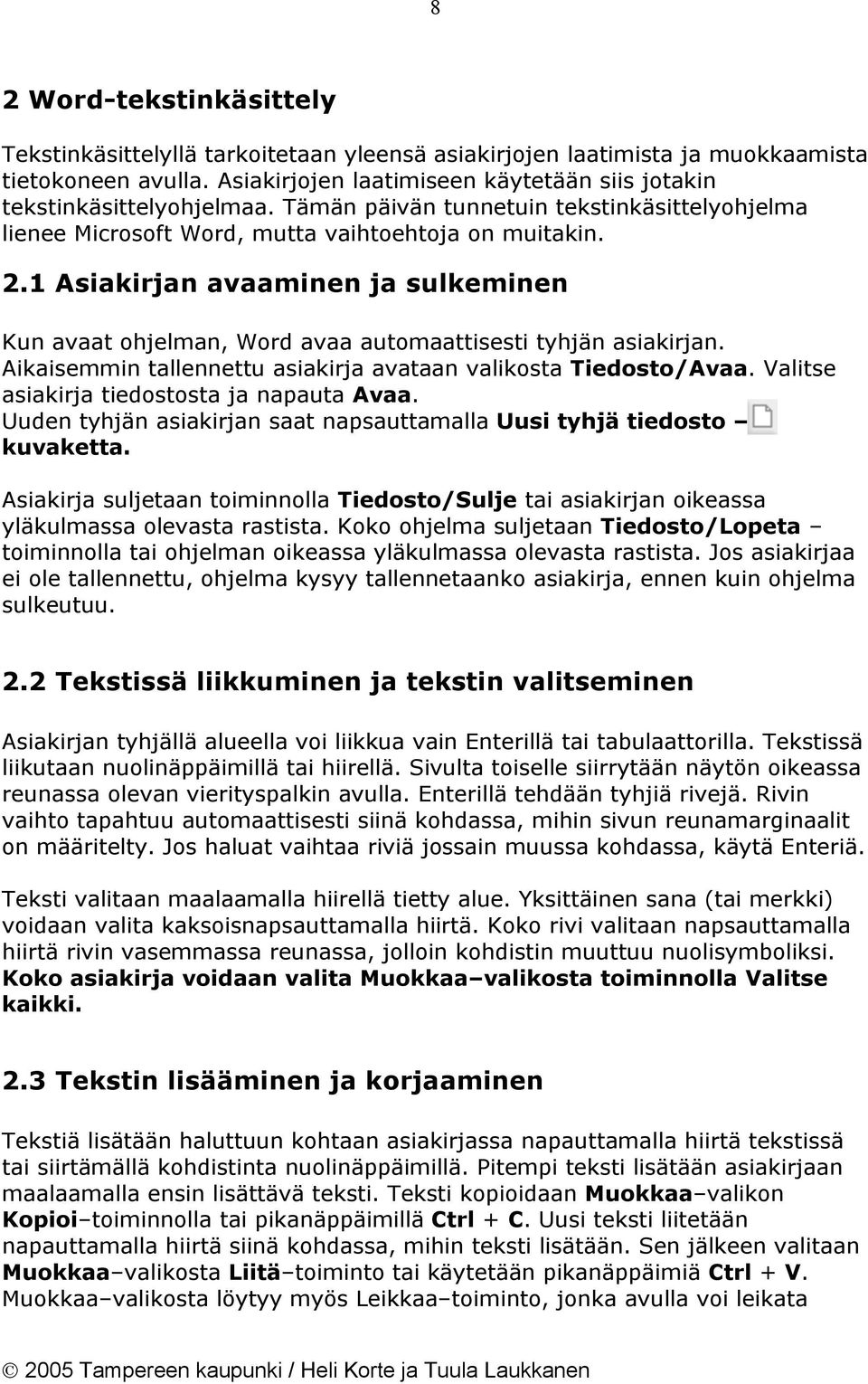 1 Asiakirjan avaaminen ja sulkeminen Kun avaat ohjelman, Word avaa automaattisesti tyhjän asiakirjan. Aikaisemmin tallennettu asiakirja avataan valikosta Tiedosto/Avaa.