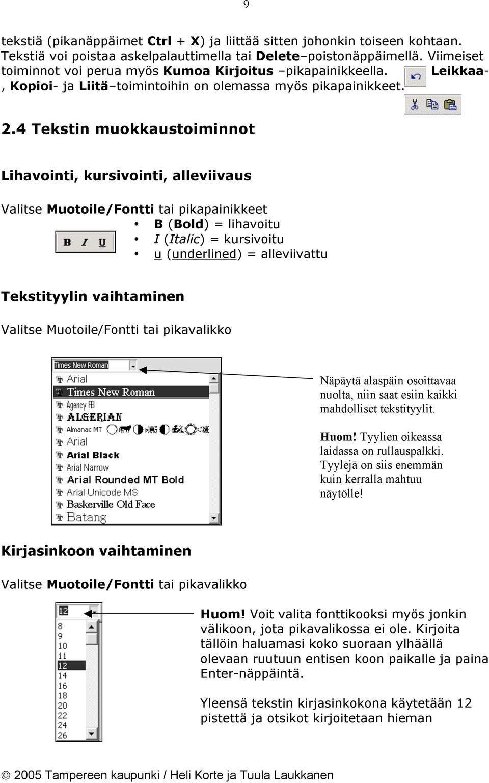 4 Tekstin muokkaustoiminnot Lihavointi, kursivointi, alleviivaus Valitse Muotoile/Fontti tai pikapainikkeet B (Bold) = lihavoitu I (Italic) = kursivoitu u (underlined) = alleviivattu Tekstityylin