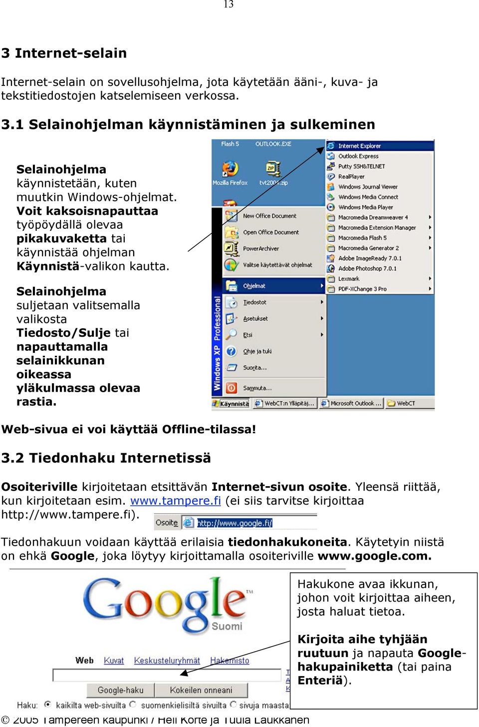 Selainohjelma suljetaan valitsemalla valikosta Tiedosto/Sulje tai napauttamalla selainikkunan oikeassa yläkulmassa olevaa rastia. Web-sivua ei voi käyttää Offline-tilassa! 3.