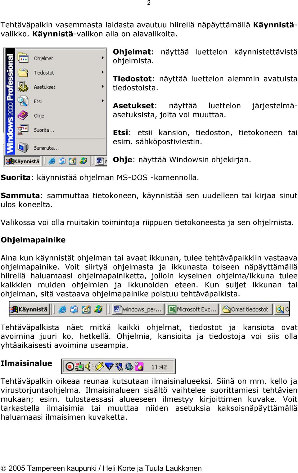 sähköpostiviestin. Ohje: näyttää Windowsin ohjekirjan. Suorita: käynnistää ohjelman MS-DOS -komennolla. Sammuta: sammuttaa tietokoneen, käynnistää sen uudelleen tai kirjaa sinut ulos koneelta.