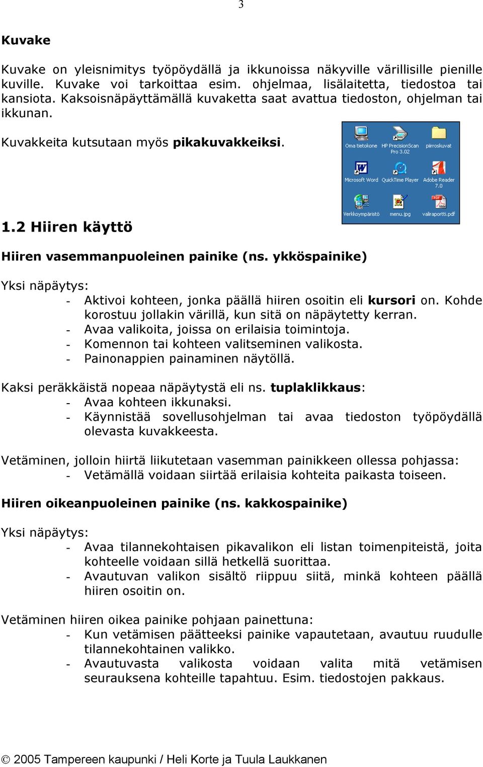 ykköspainike) Yksi näpäytys: - Aktivoi kohteen, jonka päällä hiiren osoitin eli kursori on. Kohde korostuu jollakin värillä, kun sitä on näpäytetty kerran.