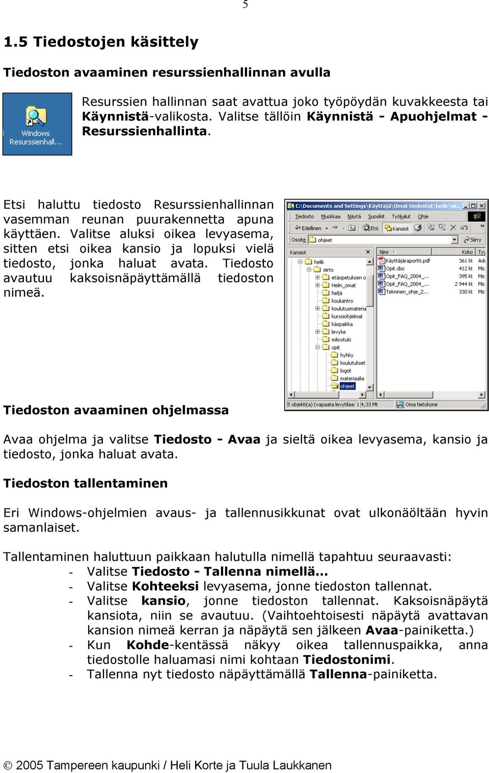 Valitse aluksi oikea levyasema, sitten etsi oikea kansio ja lopuksi vielä tiedosto, jonka haluat avata. Tiedosto avautuu kaksoisnäpäyttämällä tiedoston nimeä.