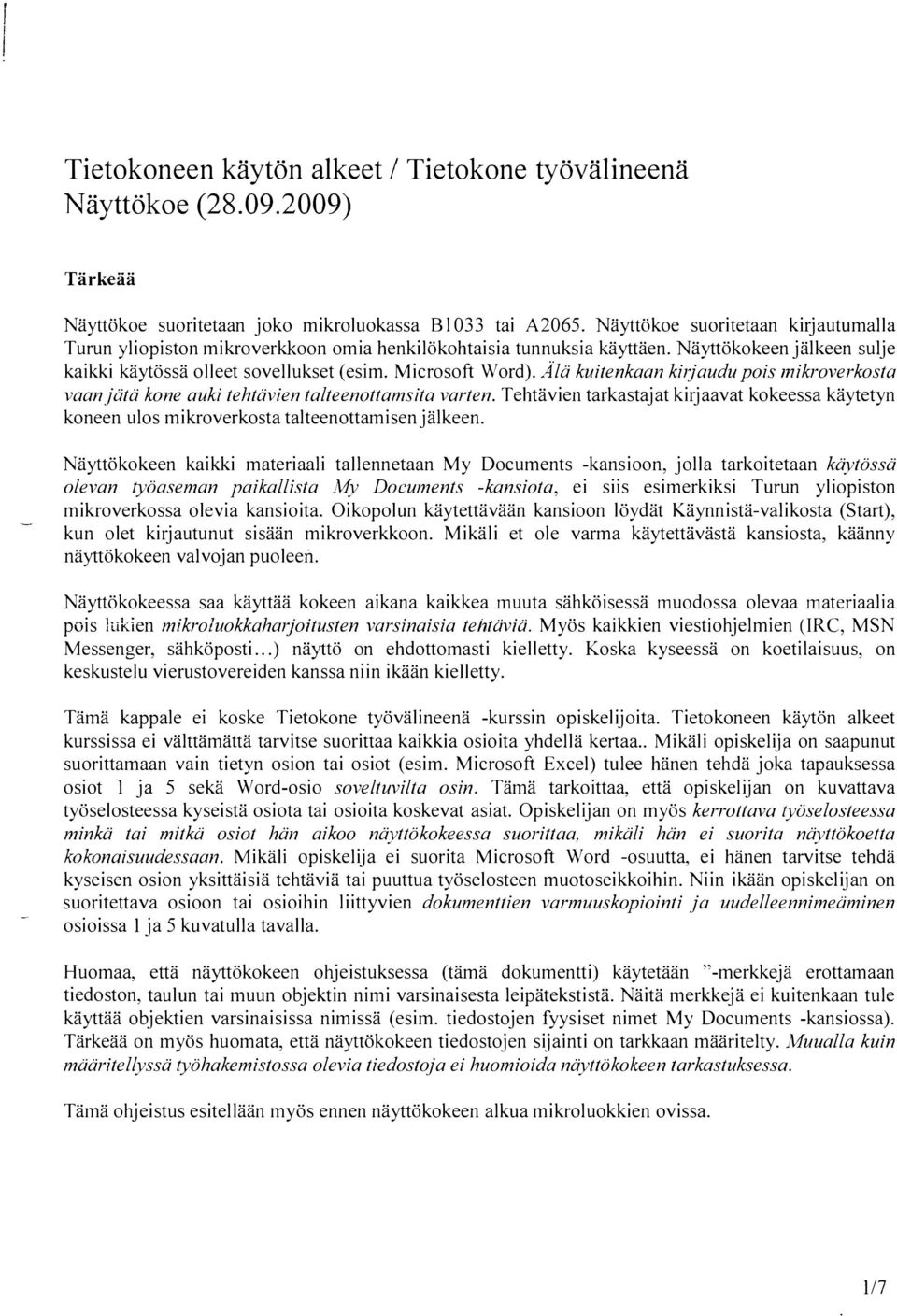 Alä kuitenkaan kirjaudu pois mikroverkosta vaan jätä kone auki tehtävien talteenottamsita varten. Tehtävien tarkastajat kirjaavat kokeessa käytetyn koneen ulos mikroverkosta talteenottamisen jälkeen.