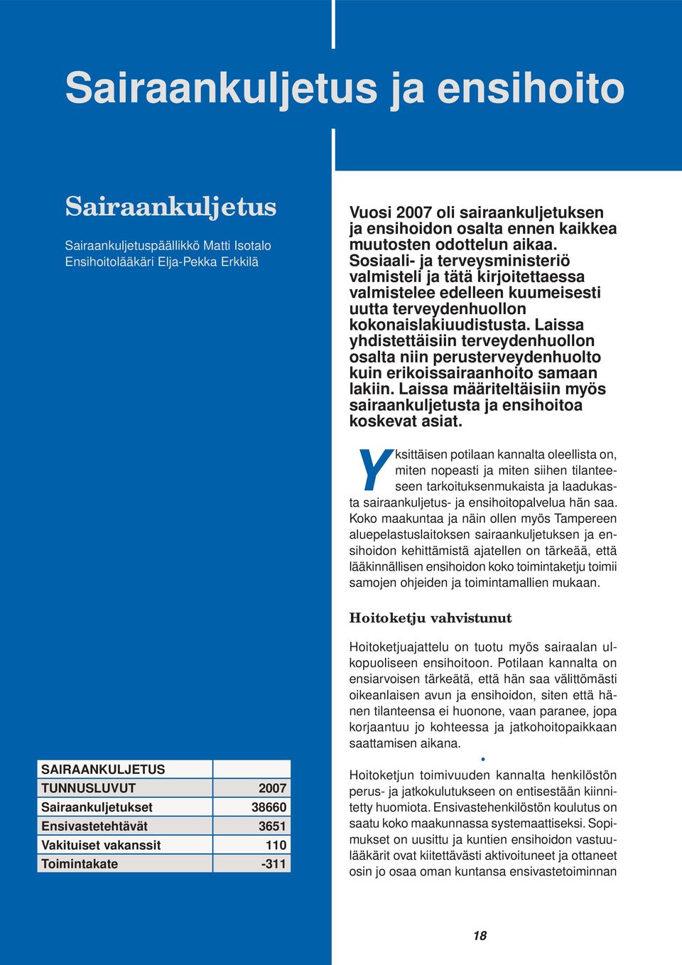 Laissa yhdistettäisiin terveydenhuollon osalta niin perusterveydenhuolto kuin erikoissairaanhoito samaan lakiin. Laissa määriteltäisiin myös sairaankuljetusta ja ensihoitoa koskevat asiat.