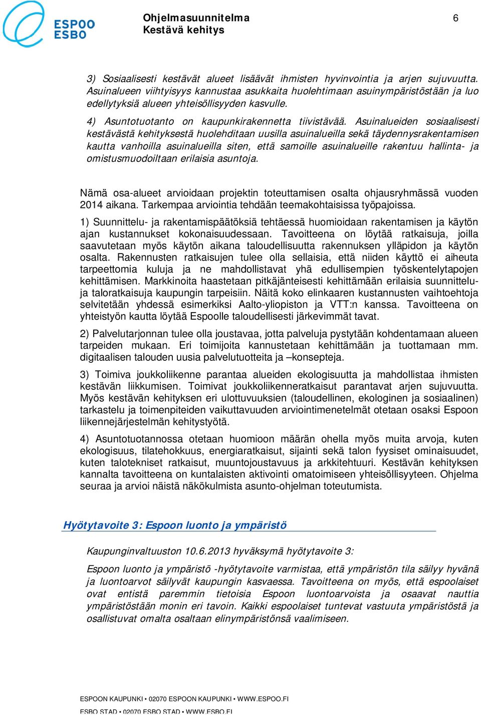 Asuinalueiden sosiaalisesti kestävästä kehityksestä huolehditaan uusilla asuinalueilla sekä täydennysrakentamisen kautta vanhoilla asuinalueilla siten, että samoille asuinalueille rakentuu hallinta-