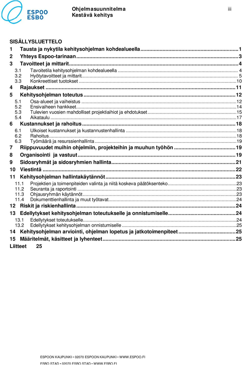 ..12 5.2 Ensivaiheen hankkeet...14 5.3 Tulevien vuosien mahdolliset projektiaihiot ja ehdotukset...15 5.4 Aikataulu...17 6 Kustannukset ja rahoitus... 18 6.