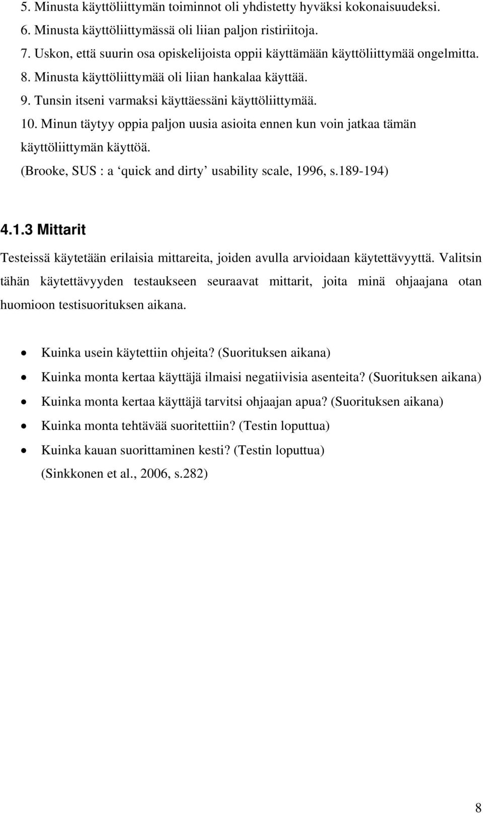 Minun täytyy oppia paljon uusia asioita ennen kun voin jatkaa tämän käyttöliittymän käyttöä. (Brooke, SUS : a quick and dirty usability scale, 19