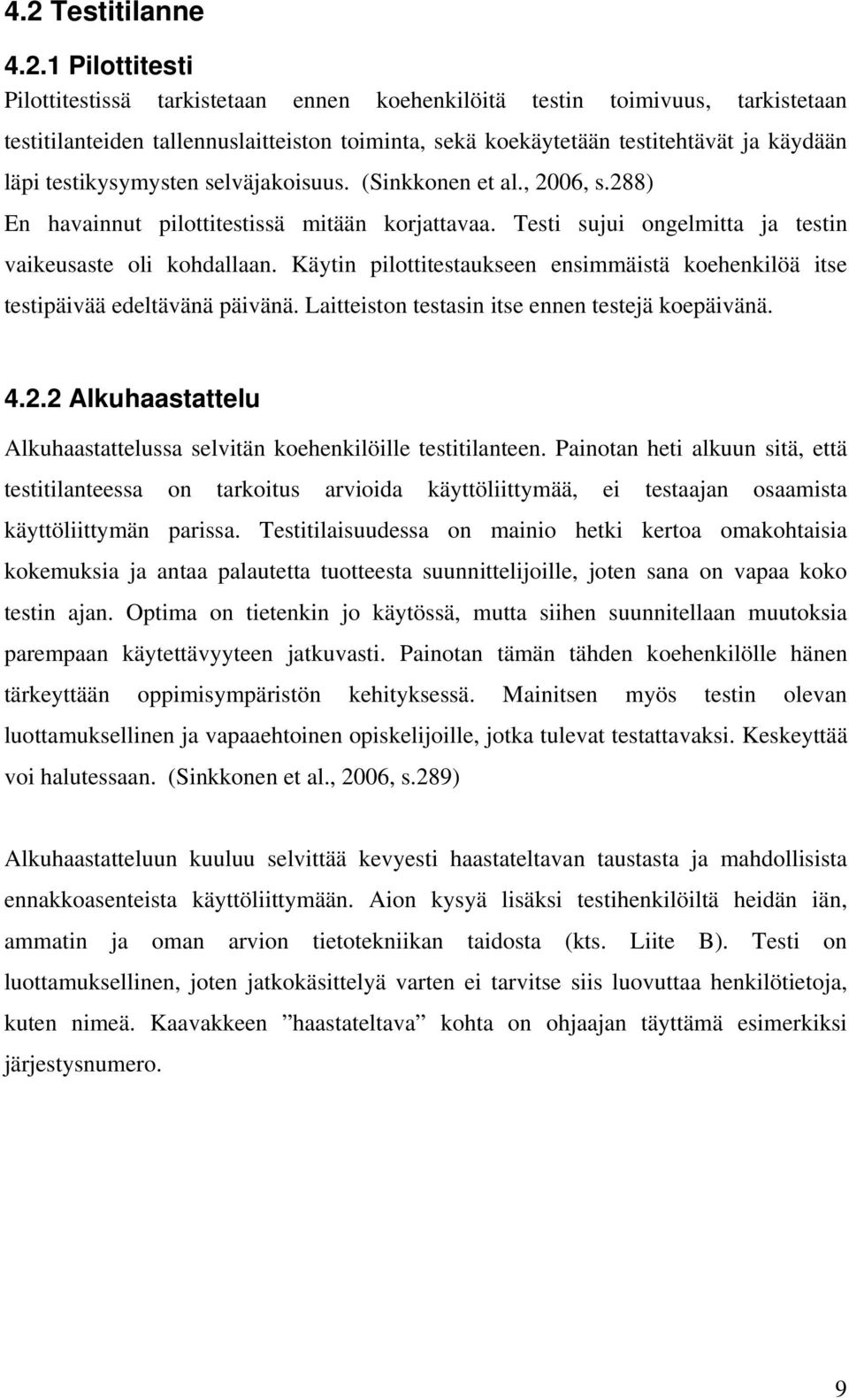 Käytin pilottitestaukseen ensimmäistä koehenkilöä itse testipäivää edeltävänä päivänä. Laitteiston testasin itse ennen testejä koepäivänä. 4.2.