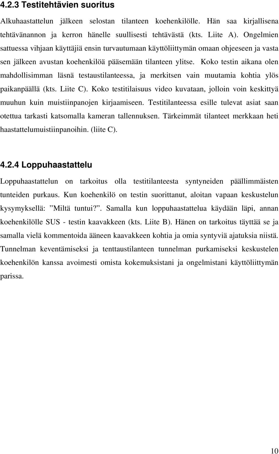 Koko testin aikana olen mahdollisimman läsnä testaustilanteessa, ja merkitsen vain muutamia kohtia ylös paikanpäällä (kts. Liite C).