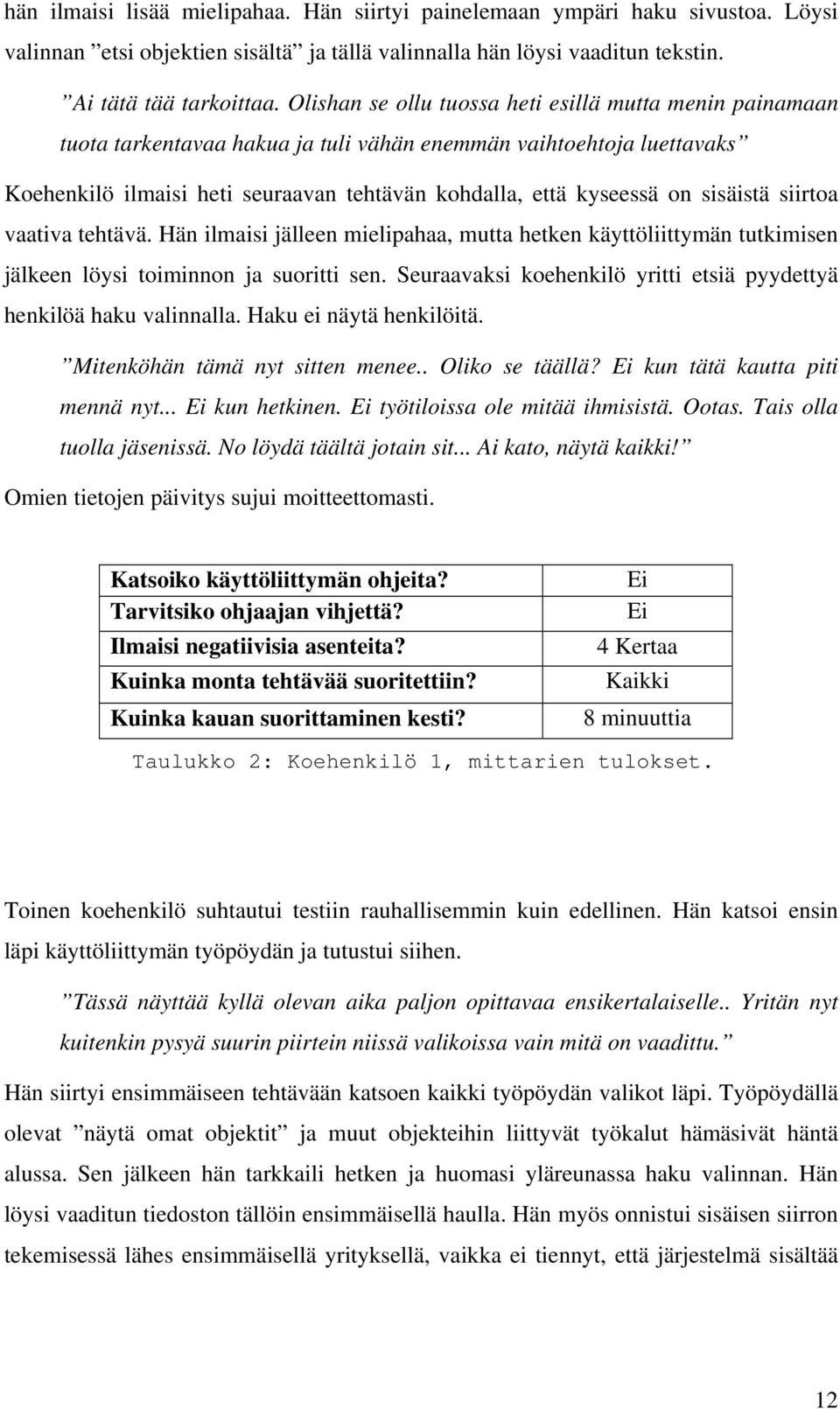 sisäistä siirtoa vaativa tehtävä. Hän ilmaisi jälleen mielipahaa, mutta hetken käyttöliittymän tutkimisen jälkeen löysi toiminnon ja suoritti sen.