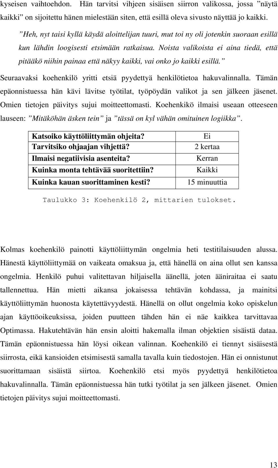 Noista valikoista ei aina tiedä, että pitääkö niihin painaa että näkyy kaikki, vai onko jo kaikki esillä. Seuraavaksi koehenkilö yritti etsiä pyydettyä henkilötietoa hakuvalinnalla.