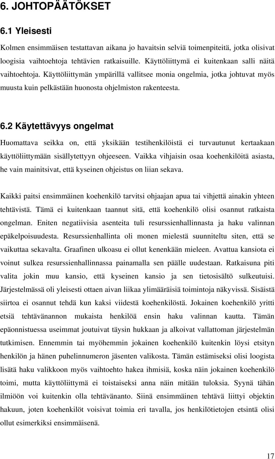 2 Käytettävyys ongelmat Huomattava seikka on, että yksikään testihenkilöistä ei turvautunut kertaakaan käyttöliittymään sisällytettyyn ohjeeseen.