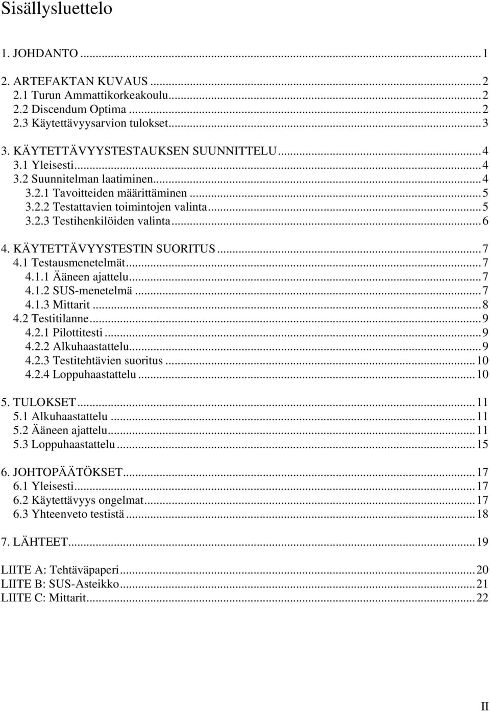 1 Testausmenetelmät...7 4.1.1 Ääneen ajattelu...7 4.1.2 SUS-menetelmä...7 4.1.3 Mittarit...8 4.2 Testitilanne...9 4.2.1 Pilottitesti...9 4.2.2 Alkuhaastattelu...9 4.2.3 Testitehtävien suoritus...10 4.