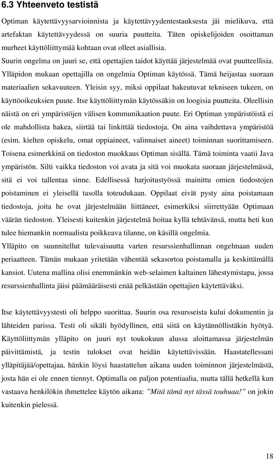 Ylläpidon mukaan opettajilla on ongelmia Optiman käytössä. Tämä heijastaa suoraan materiaalien sekavuuteen. Yleisin syy, miksi oppilaat hakeutuvat tekniseen tukeen, on käyttöoikeuksien puute.