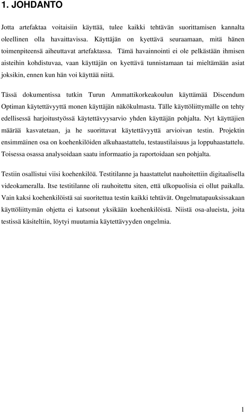 Tämä havainnointi ei ole pelkästään ihmisen aisteihin kohdistuvaa, vaan käyttäjän on kyettävä tunnistamaan tai mieltämään asiat joksikin, ennen kun hän voi käyttää niitä.