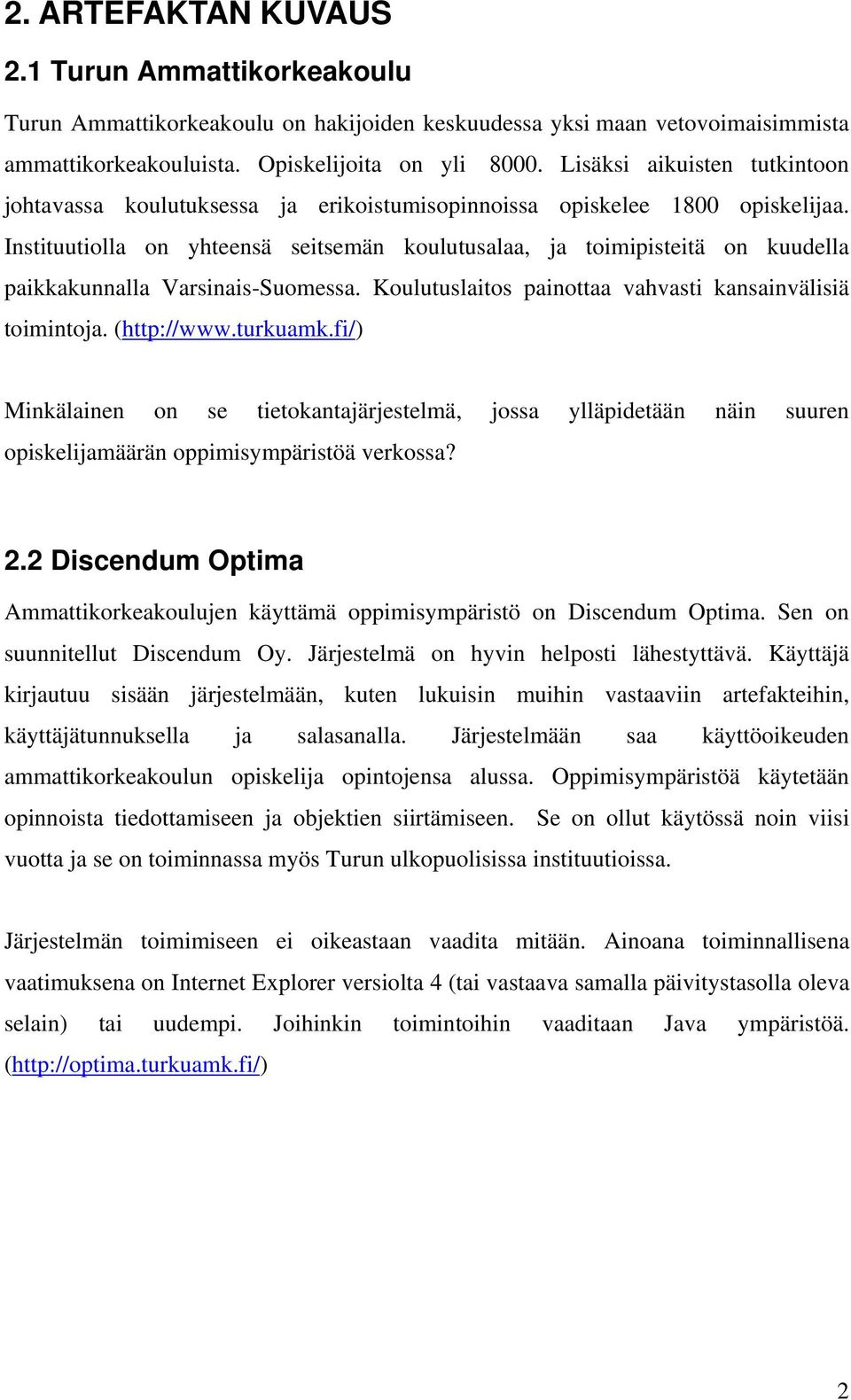 Instituutiolla on yhteensä seitsemän koulutusalaa, ja toimipisteitä on kuudella paikkakunnalla Varsinais-Suomessa. Koulutuslaitos painottaa vahvasti kansainvälisiä toimintoja. (http://www.turkuamk.