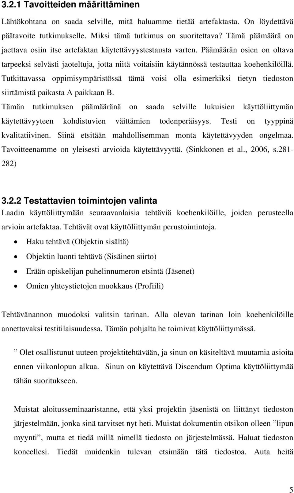 Tutkittavassa oppimisympäristössä tämä voisi olla esimerkiksi tietyn tiedoston siirtämistä paikasta A paikkaan B.