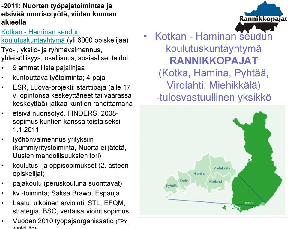 opintonsa keskeyttäneet tai vaarassa keskeyttää) jatkaa kuntien rahoittamana etsivä nuorisotyö, FINDERS, 2008- sopimus kuntien kanssa toistaiseksi 1.