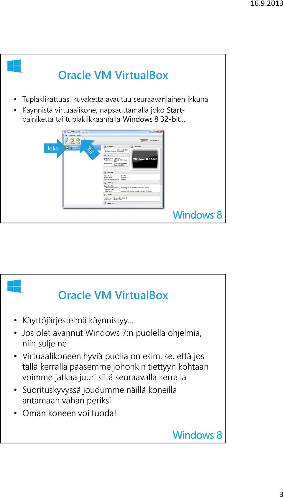 Windows 7:n puolella ohjelmia, niin sulje ne Virtuaalikoneen hyviä puolia on esim.