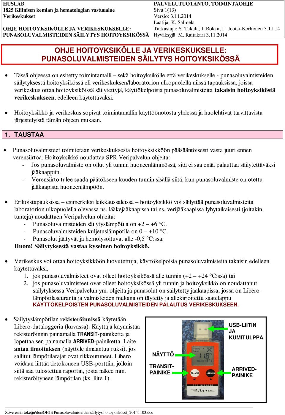 2014 Tässä ohjeessa on esitetty toimintamalli sekä hoitoyksikölle että verikeskukselle - punasoluvalmisteiden säilytyksestä hoitoyksikössä eli verikeskuksen/laboratorion ulkopuolella niissä