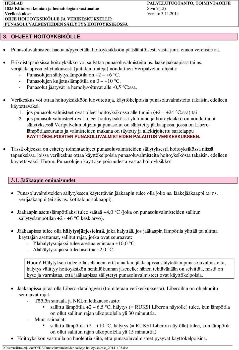verijääkaapissa lyhytaikaisesti (joitakin tunteja) noudattaen Veripalvelun ohjeita: - Punasolujen säilytys on +2 +6 C. - Punasolujen kuljetus on 0 +10 C.