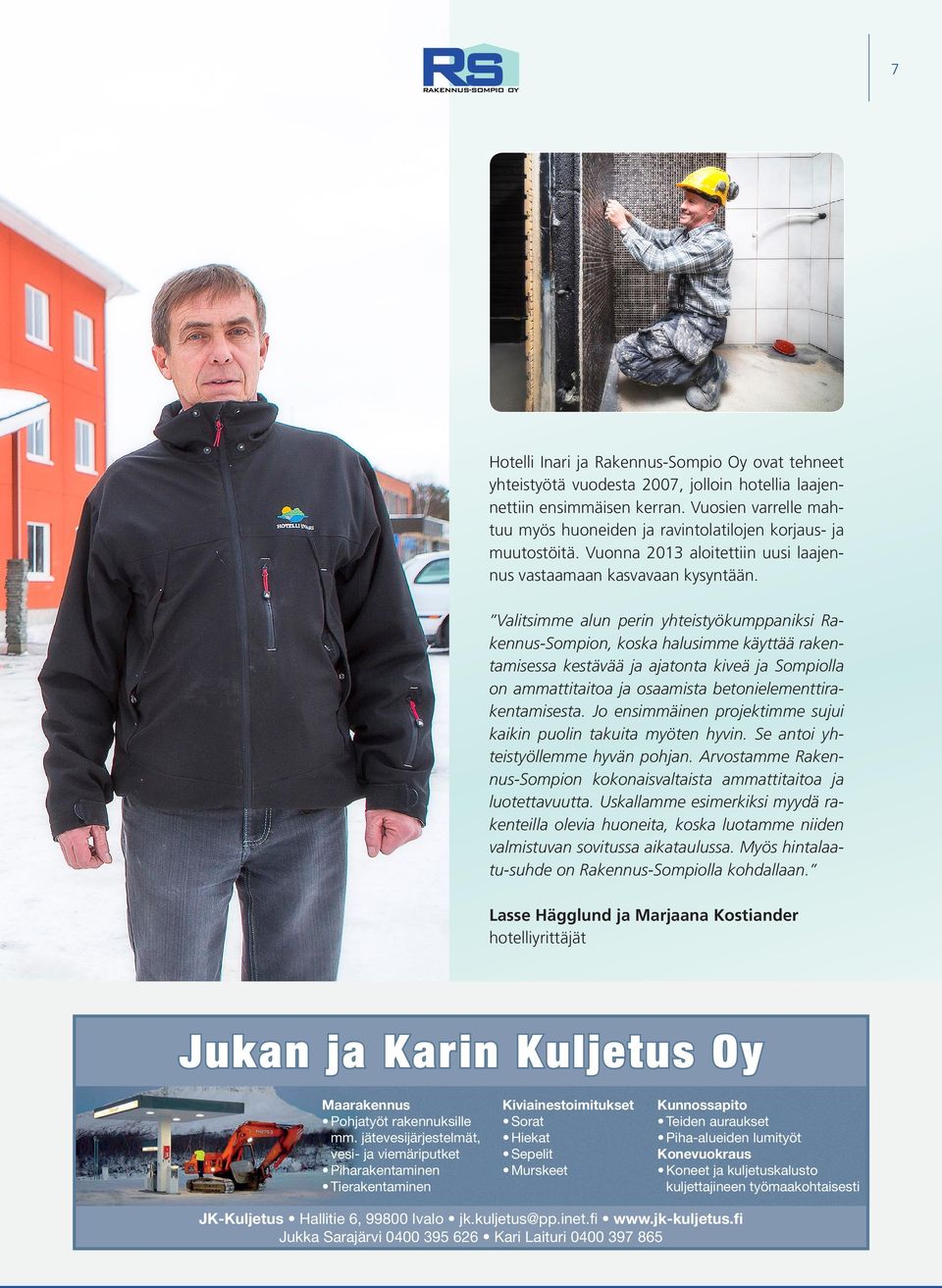 Valitsimme alun perin yhteistyökumppaniksi Rakennus-Sompion, koska halusimme käyttää rakentamisessa kestävää ja ajatonta kiveä ja Sompiolla on ammattitaitoa ja osaamista betonielementtirakentamisesta.