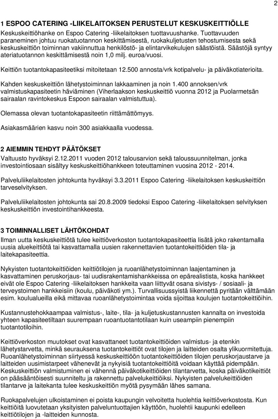 Säästöjä syntyy ateriatuotannon keskittämisestä noin 1,0 milj. euroa/vuosi. Keittiön tuotantokapasiteetiksi mitoitetaan 12.500 annosta/vrk kotipalvelu- ja päiväkotiaterioita.