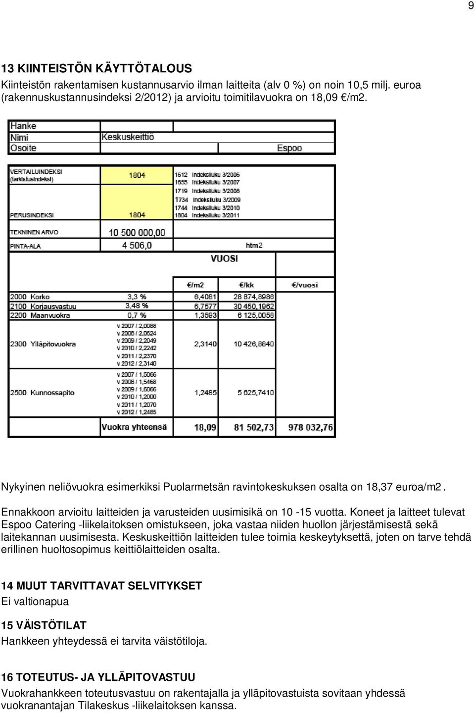 Koneet ja laitteet tulevat Espoo Catering -liikelaitoksen omistukseen, joka vastaa niiden huollon järjestämisestä sekä laitekannan uusimisesta.