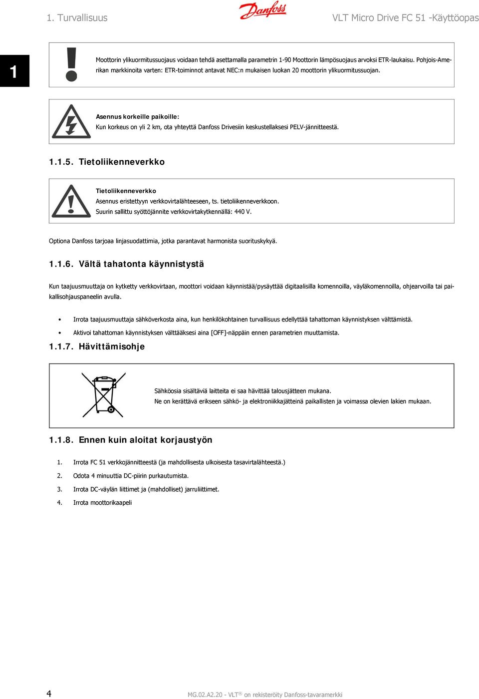 Asennus korkeille paikoille: Kun korkeus on yli 2 km, ota yhteyttä Danfoss Drivesiin keskustellaksesi PELV-jännitteestä. 1.1.5.