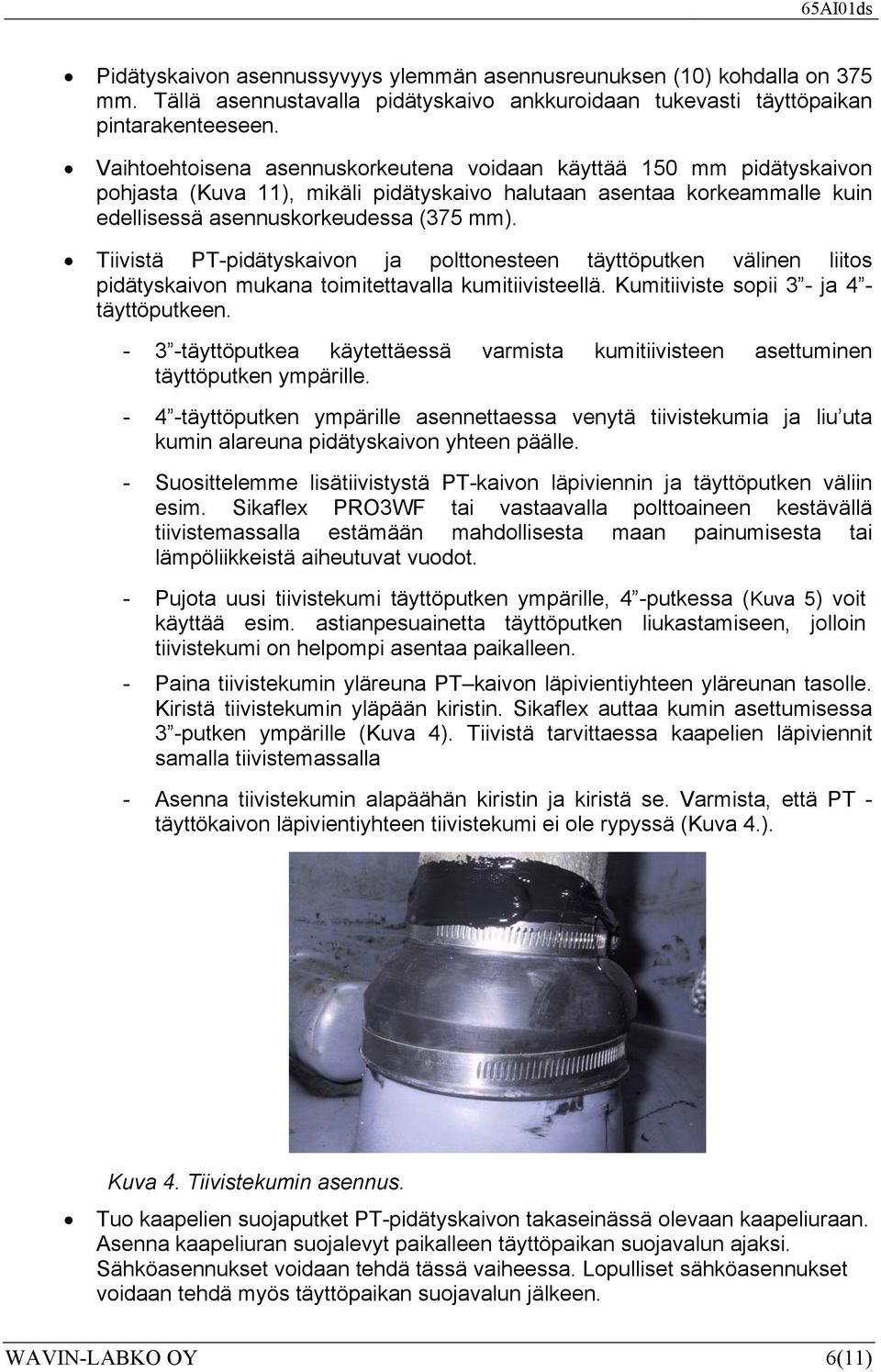 Tiivistä PT-pidätyskaivon ja polttonesteen täyttöputken välinen liitos pidätyskaivon mukana toimitettavalla kumitiivisteellä. Kumitiiviste sopii 3 - ja 4 - täyttöputkeen.