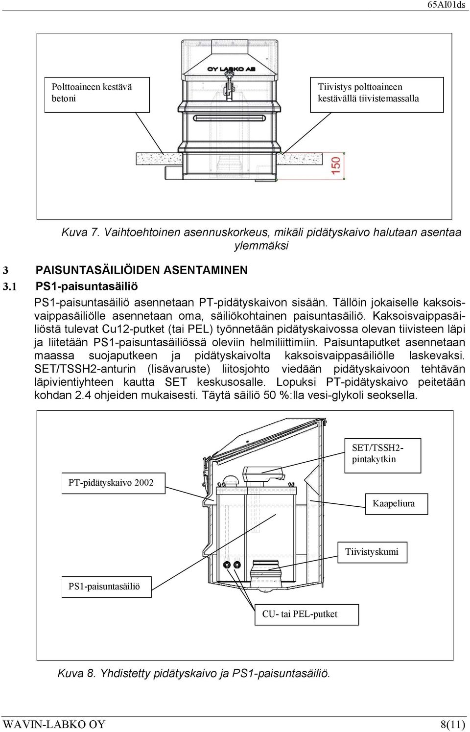 Kaksoisvaippasäiliöstä tulevat Cu12-putket (tai PEL) työnnetään pidätyskaivossa olevan tiivisteen läpi ja liitetään PS1-paisuntasäiliössä oleviin helmiliittimiin.