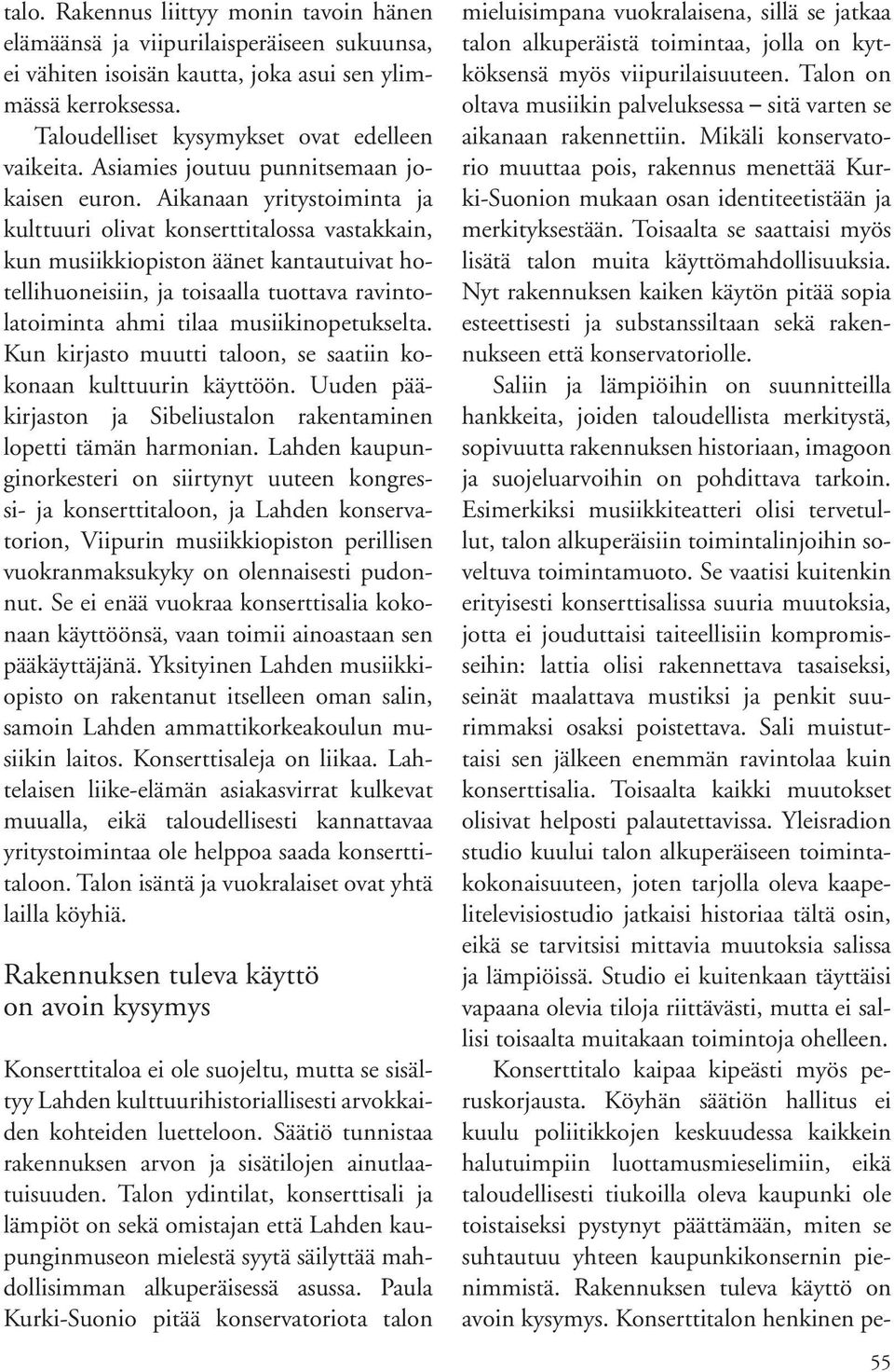 Aikanaan yritystoiminta ja kulttuuri olivat konserttitalossa vastakkain, kun musiikkiopiston äänet kantautuivat hotellihuoneisiin, ja toisaalla tuottava ravintolatoiminta ahmi tilaa