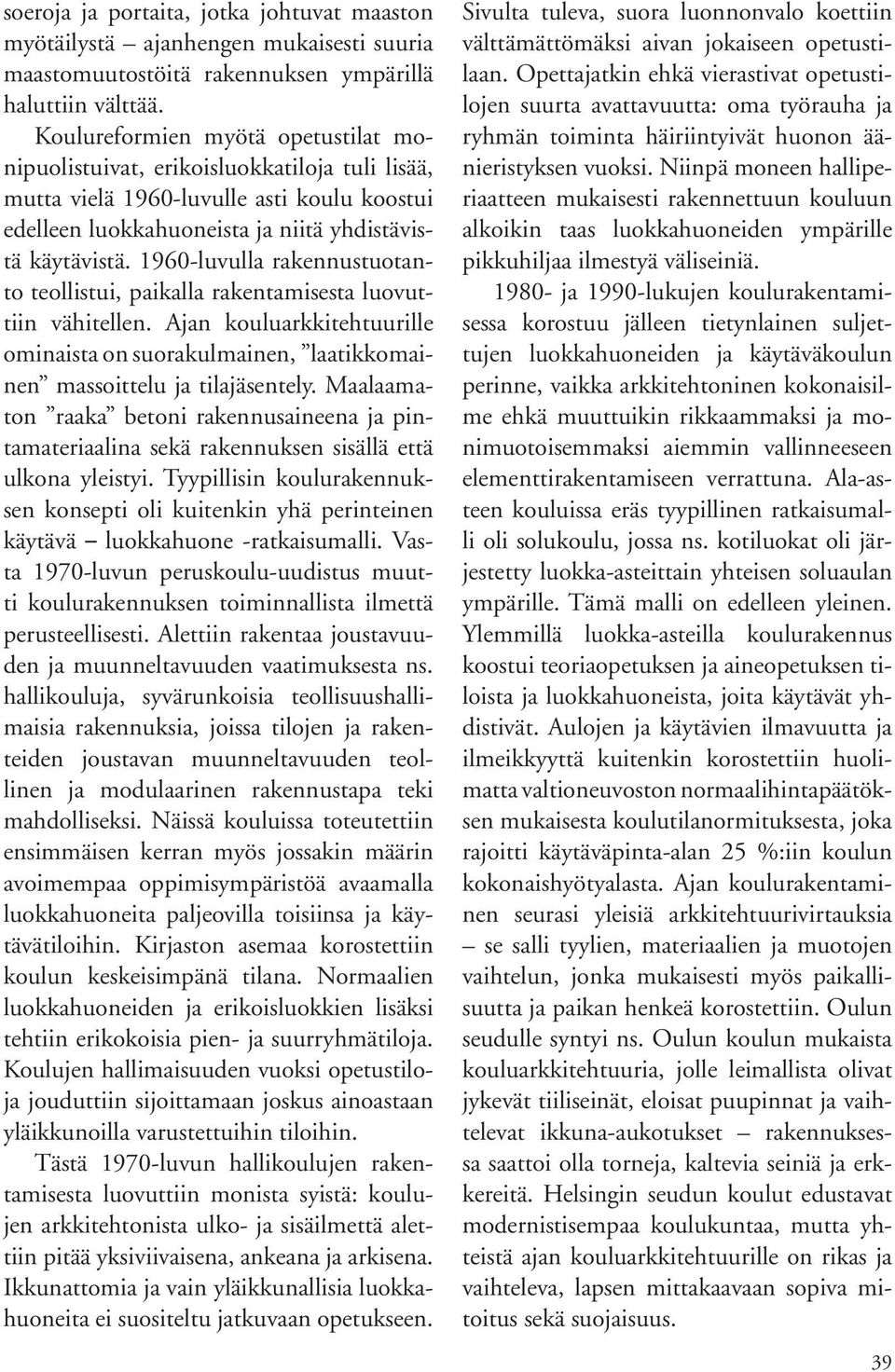 1960-luvulla rakennustuotanto teollistui, paikalla rakentamisesta luovuttiin vähitellen. Ajan kouluarkkitehtuurille ominaista on suorakulmainen, laatikkomainen massoittelu ja tilajäsentely.