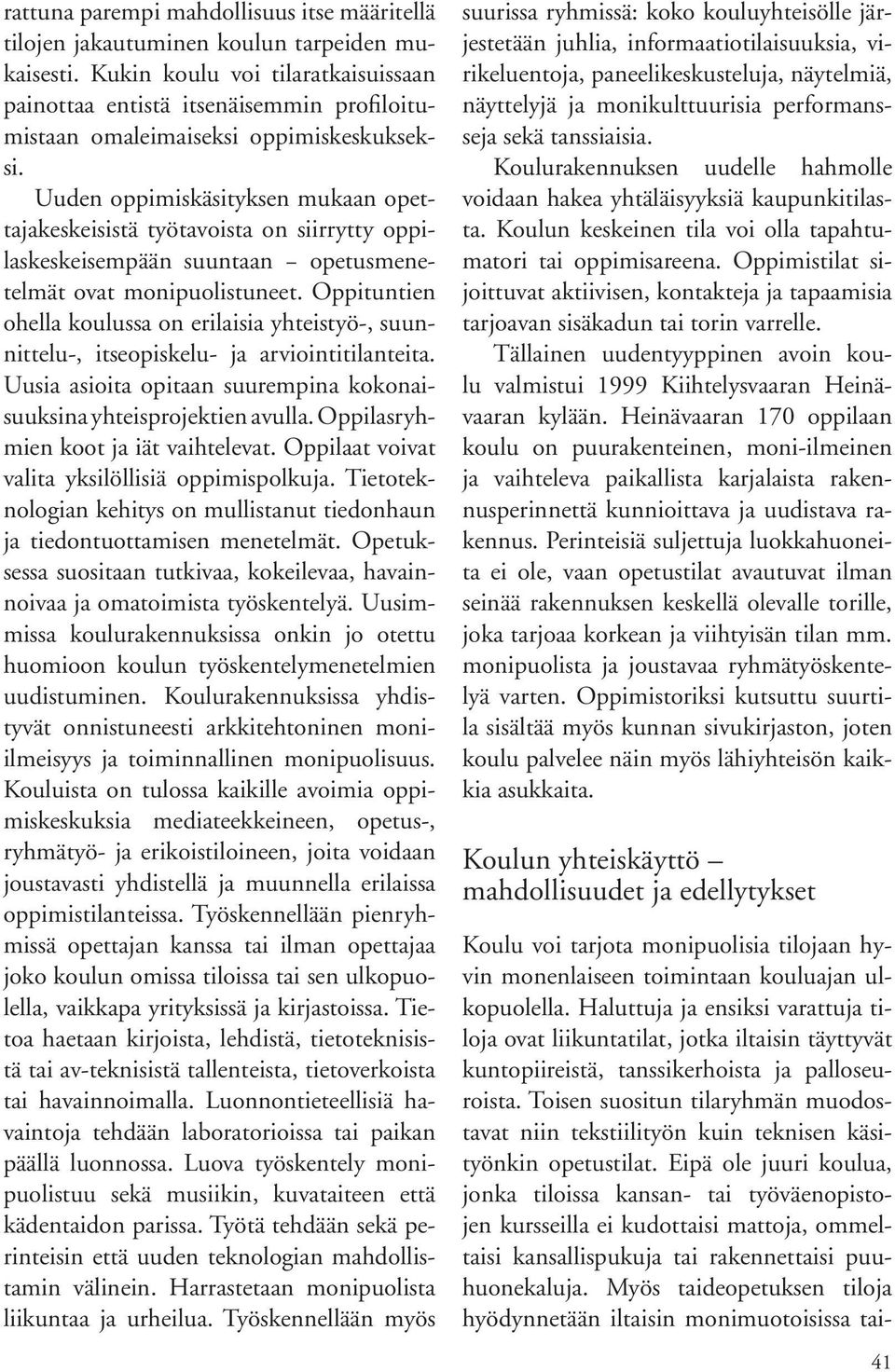 Uuden oppimiskäsityksen mukaan opettajakeskeisistä työtavoista on siirrytty oppilaskeskeisempään suuntaan opetusmenetelmät ovat monipuolistuneet.