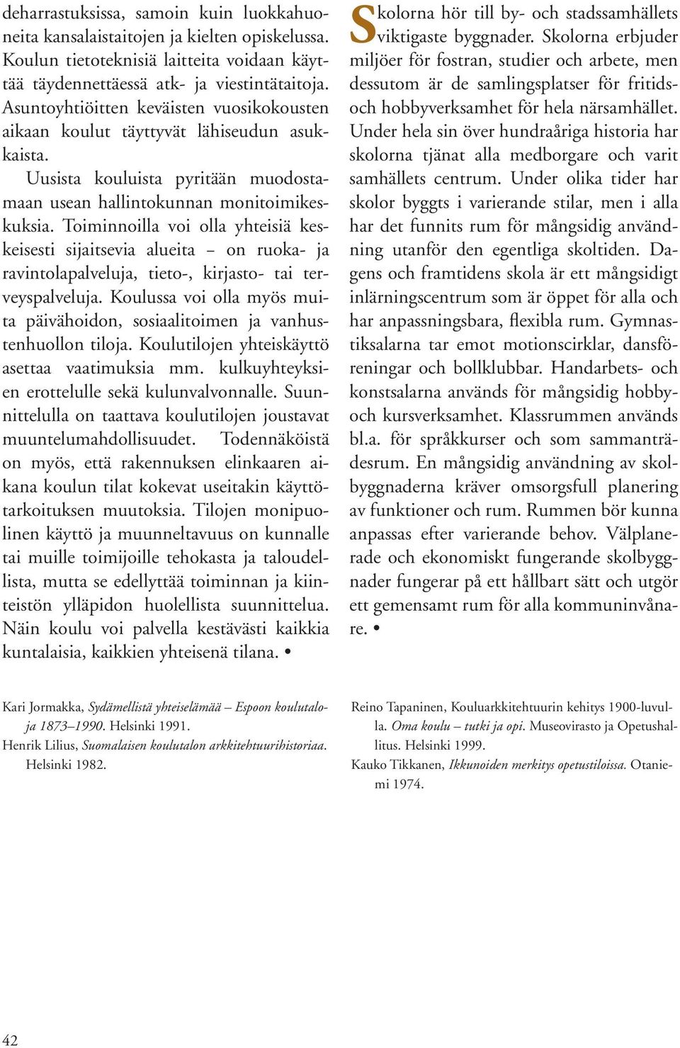 Toiminnoilla voi olla yhteisiä keskeisesti sijaitsevia alueita on ruoka- ja ravintolapalveluja, tieto-, kirjasto- tai terveyspalveluja.