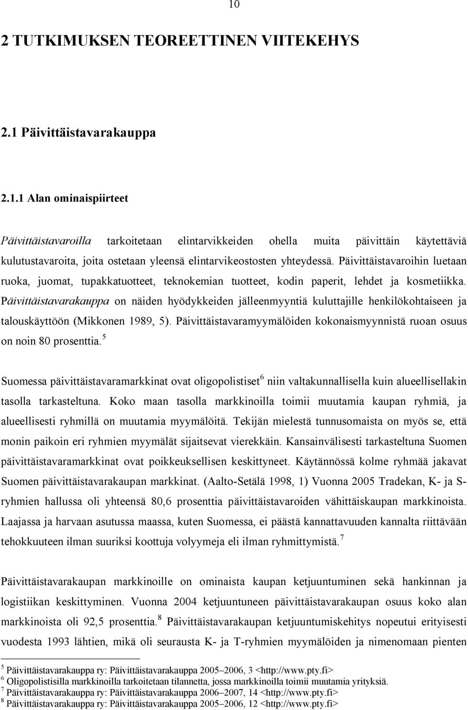 Päivittäistavarakauppa on näiden hyödykkeiden jälleenmyyntiä kuluttajille henkilökohtaiseen ja talouskäyttöön (Mikkonen 1989, 5).