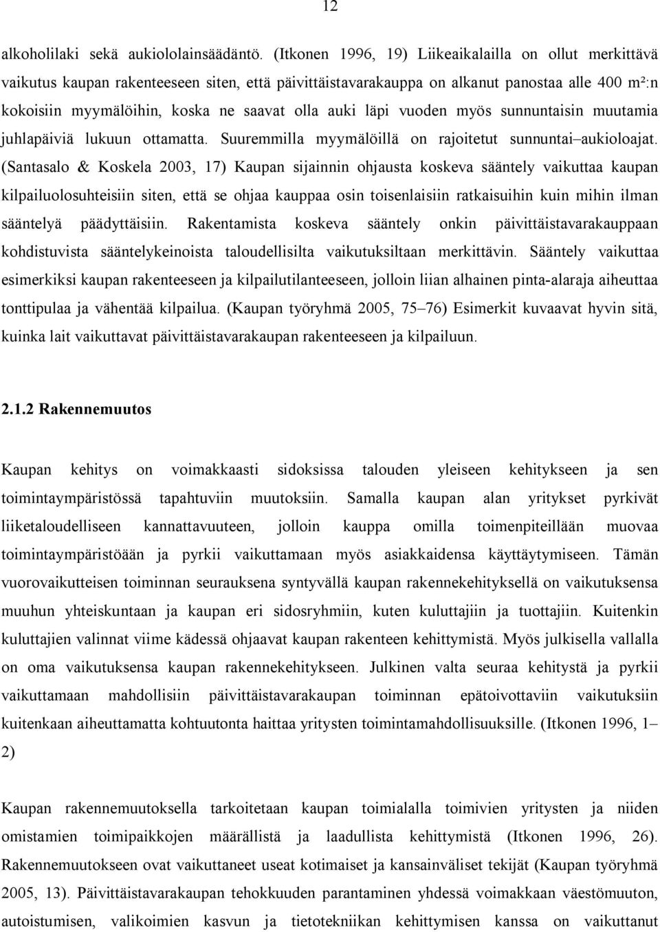 auki läpi vuoden myös sunnuntaisin muutamia juhlapäiviä lukuun ottamatta. Suuremmilla myymälöillä on rajoitetut sunnuntai aukioloajat.