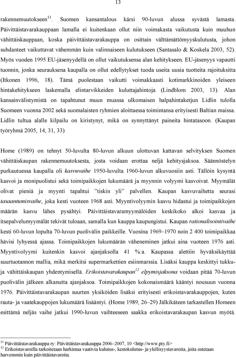 vaikuttavat vähemmän kuin valinnaiseen kulutukseen (Santasalo & Koskela 2003, 52). Myös vuoden 1995 EU-jäsenyydellä on ollut vaikutuksensa alan kehitykseen.